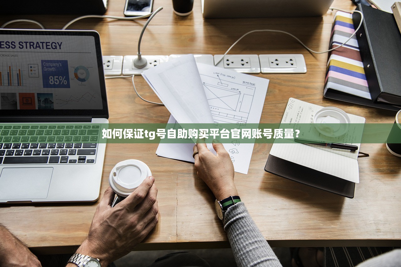 如何保证tg号自助购买平台官网账号质量？