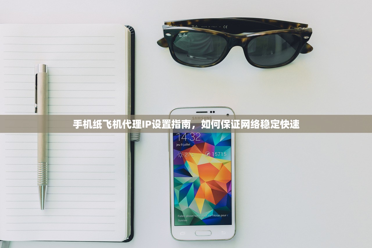 手机纸飞机代理IP设置指南，如何保证网络稳定快速