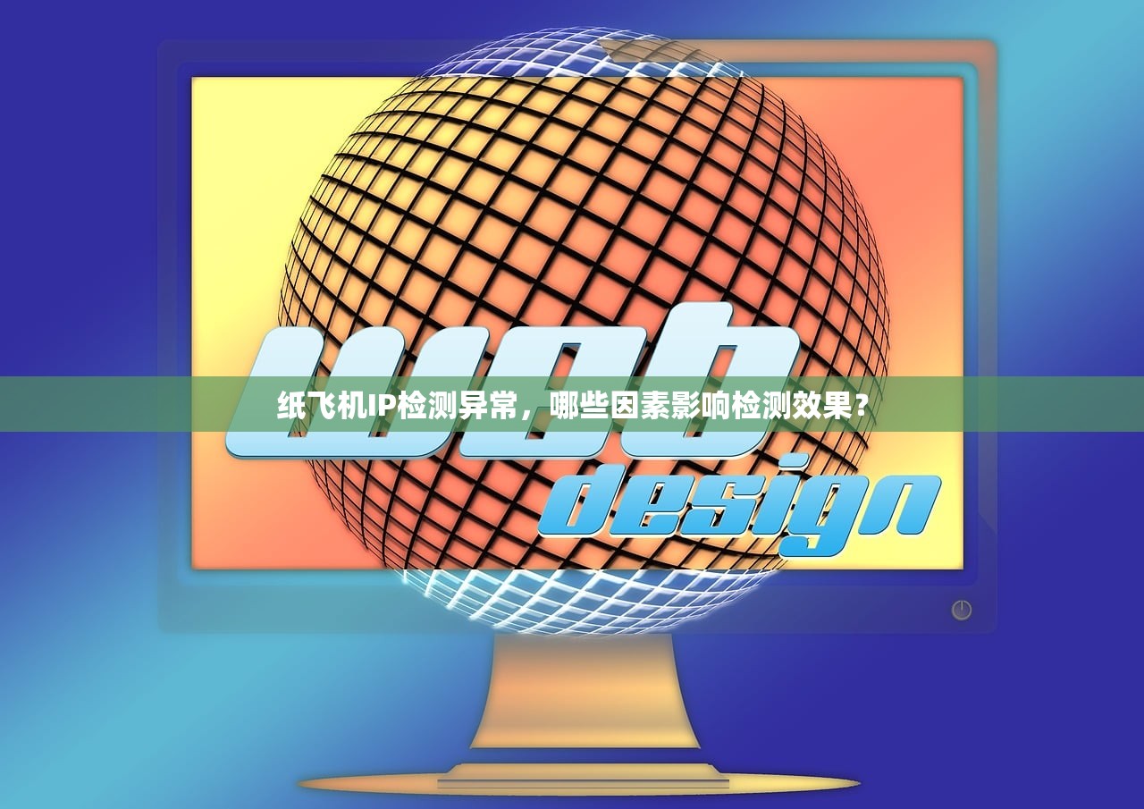 纸飞机IP检测异常，哪些因素影响检测效果？
