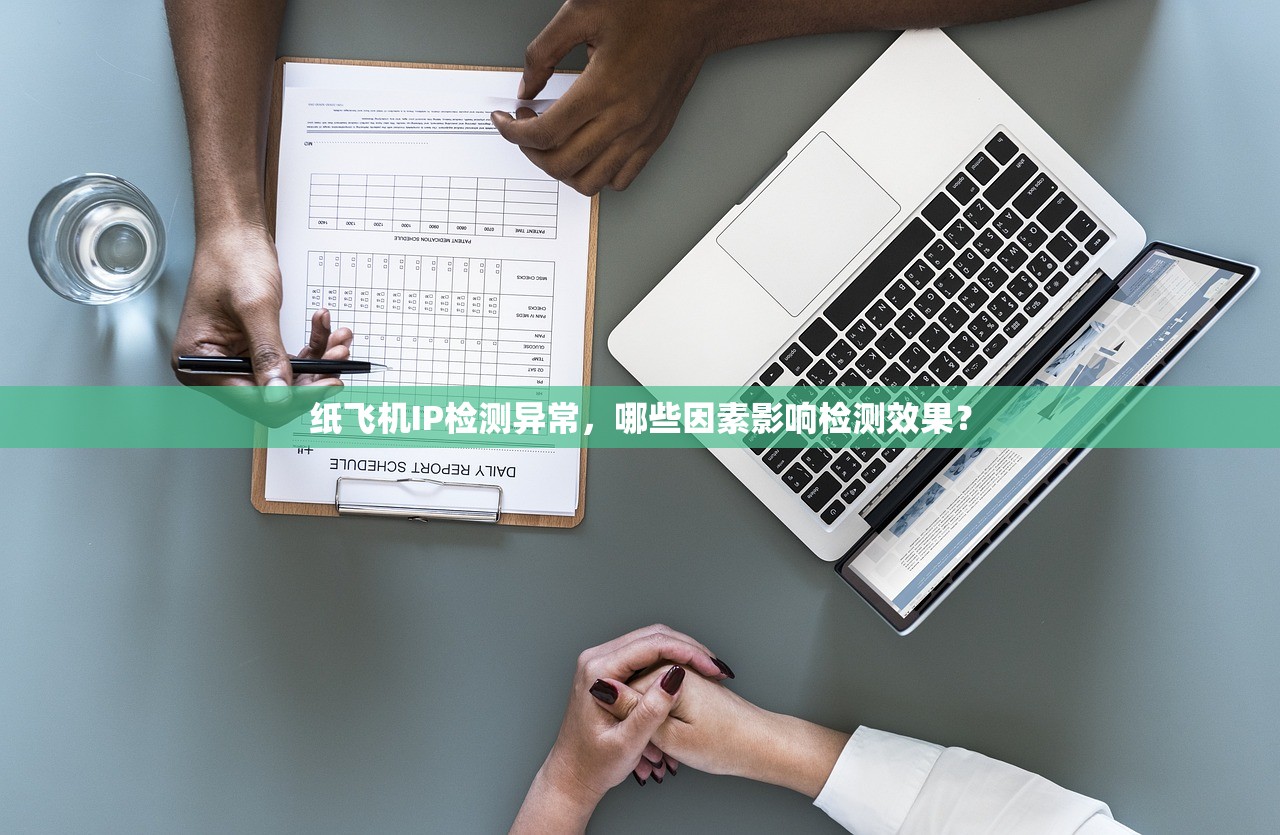 纸飞机IP检测异常，哪些因素影响检测效果？