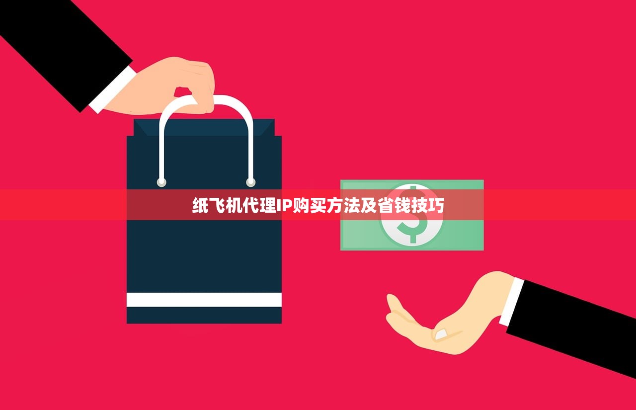 纸飞机代理IP购买方法及省钱技巧