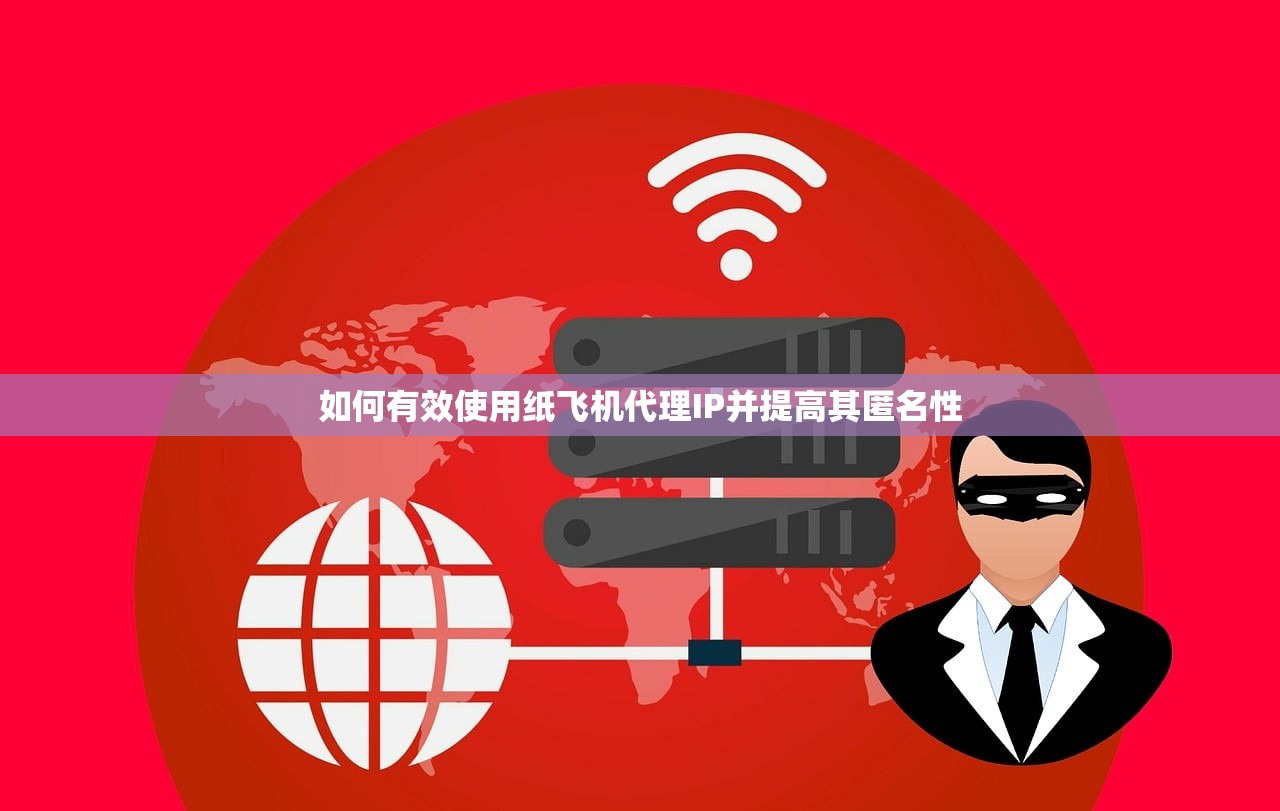 如何有效使用纸飞机代理IP并提高其匿名性