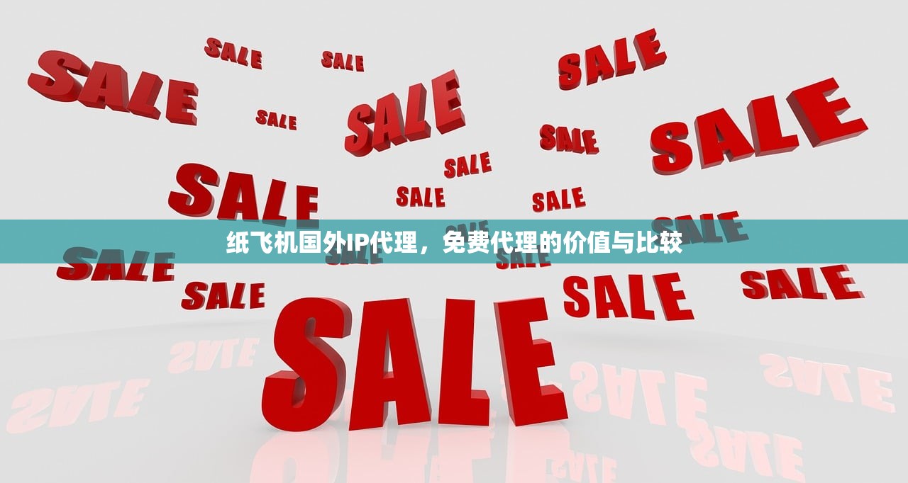 纸飞机国外IP代理，免费代理的价值与比较