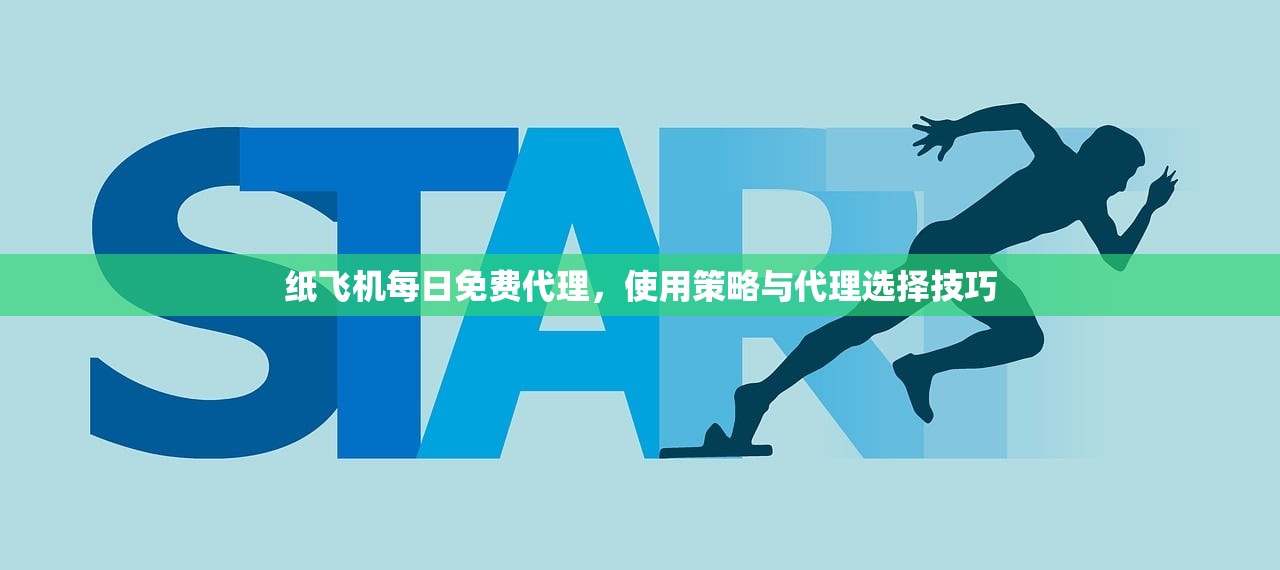 纸飞机每日免费代理,使用策略与代理选择技巧 纸飞机每日免费代理,使用策略与代理选择技巧