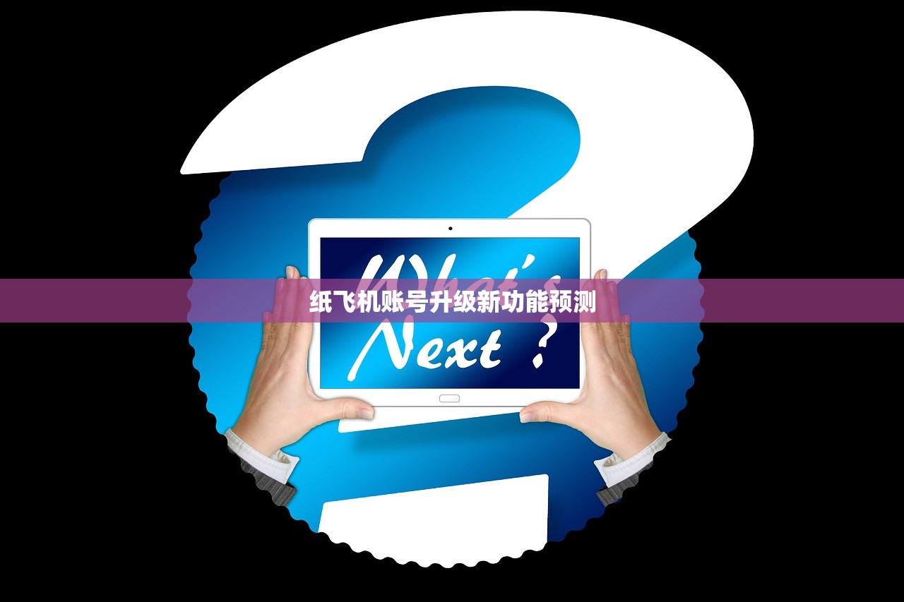 纸飞机账号升级新功能预测