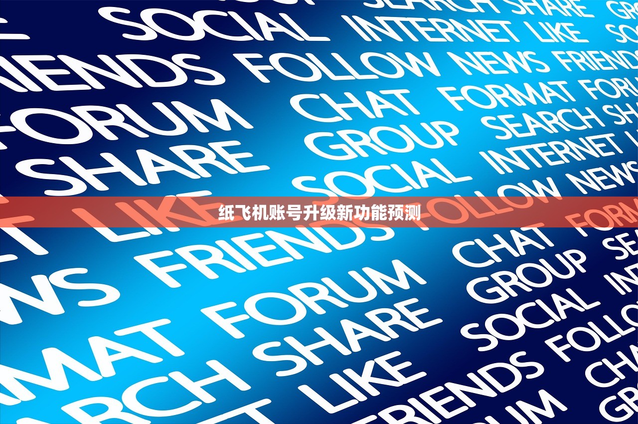 纸飞机账号升级新功能预测 纸飞机账号升级新功能预测