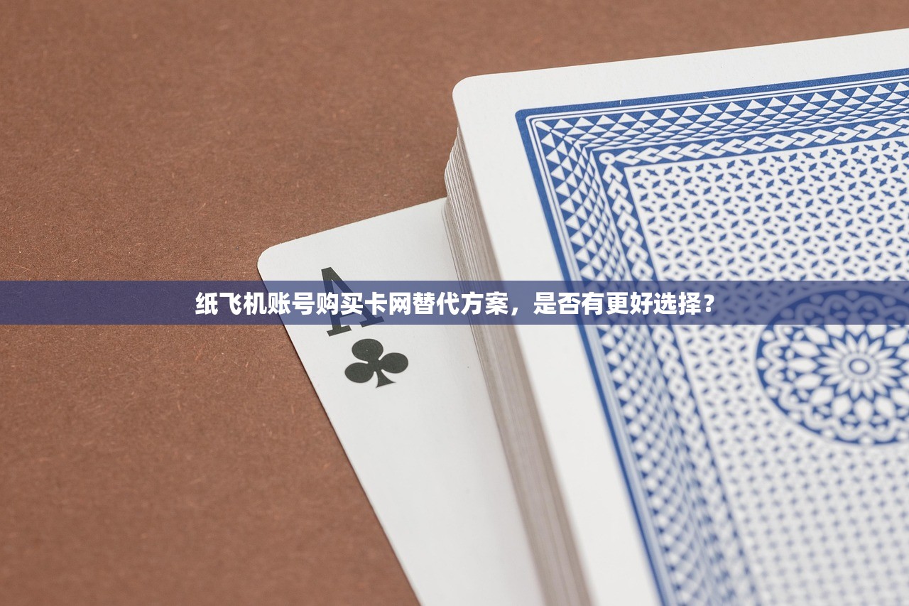 纸飞机账号购买卡网替代方案,是否有更好选择? 纸飞机账号购买卡网替代方案,是否有更好选择?
