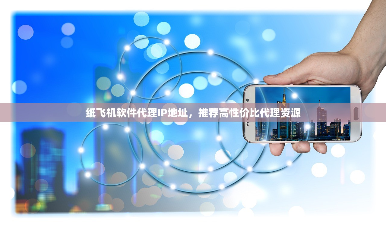 纸飞机软件代理IP地址,推荐高性价比代理资源 纸飞机软件代理IP地址,推荐高性价比代理资源