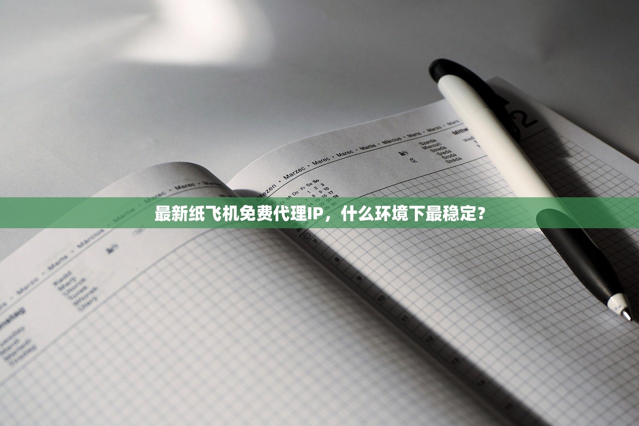 最新纸飞机免费代理IP,什么环境下最稳定? 最新纸飞机免费代理IP,什么环境下最稳定?
