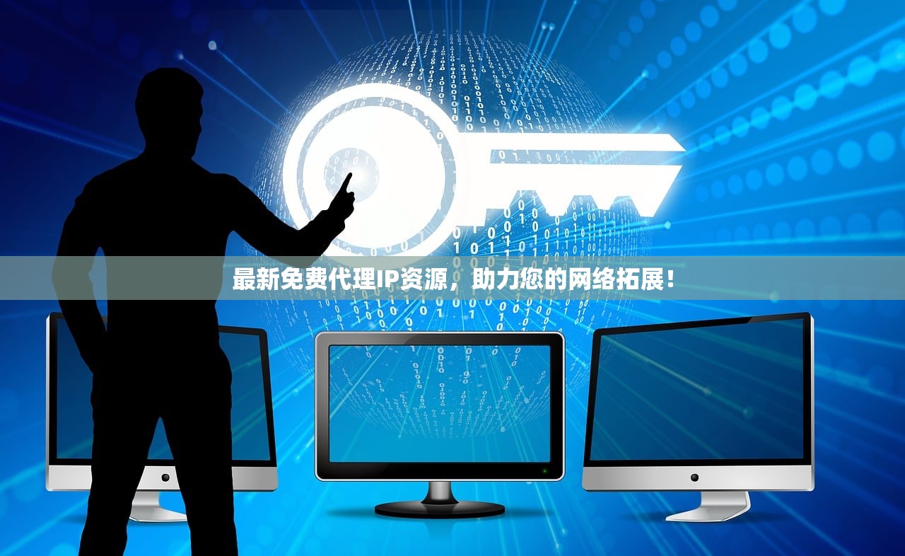 最新免费代理IP资源，助力您的网络拓展！
