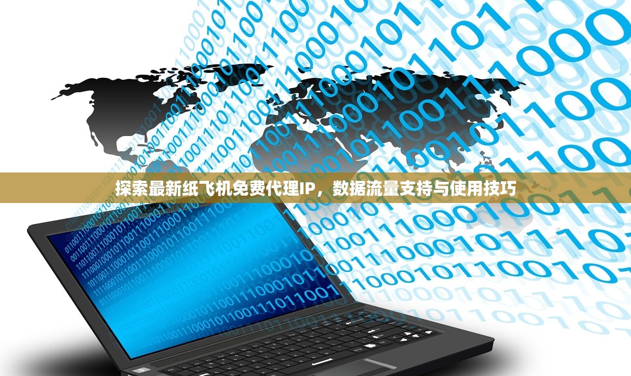 探索最新纸飞机免费代理IP,数据流量支持与使用技巧 探索最新纸飞机免费代理IP,数据流量支持与使用技巧