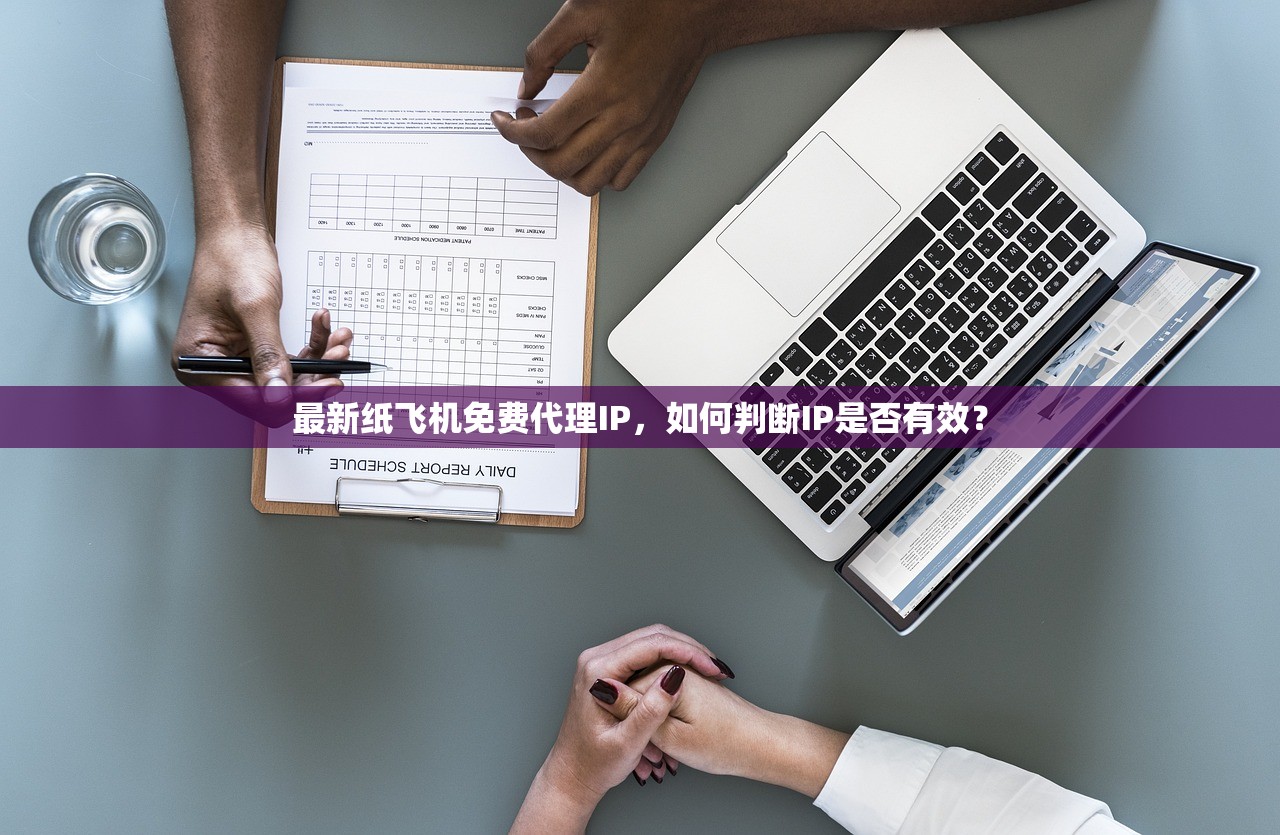 最新纸飞机免费代理IP,如何判断IP是否有效? 最新纸飞机免费代理IP,如何判断IP是否有效?