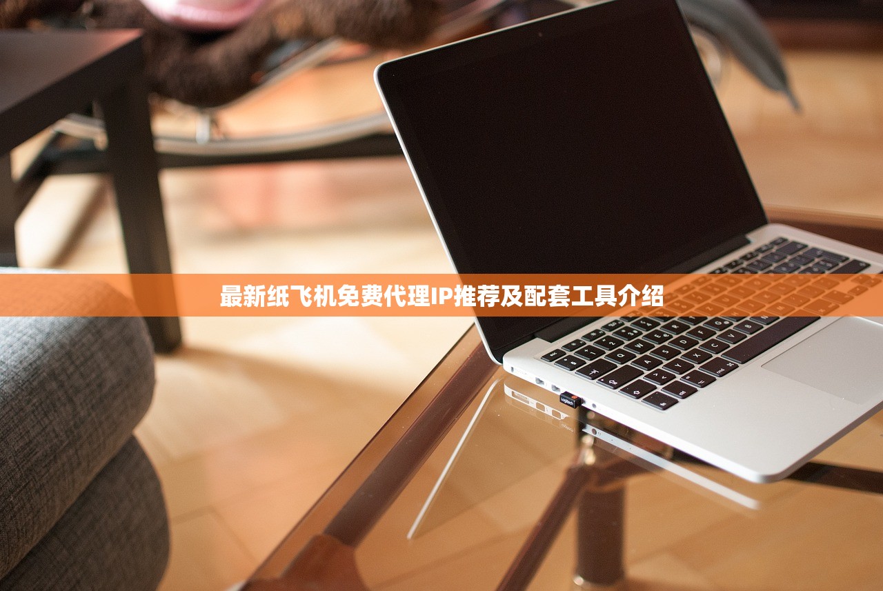 最新纸飞机免费代理IP推荐及配套工具介绍
